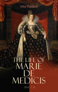 the life of marie de medicis (vol. 1-3) (ebook)-miss pardoe-4064066056841