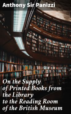 on the supply of printed books from the library to the reading room of the british museum (ebook)-anthony, sir panizzi-4064066099541
