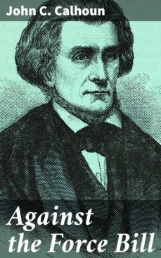 against the force bill (ebook)-john c. calhoun-4064066312541