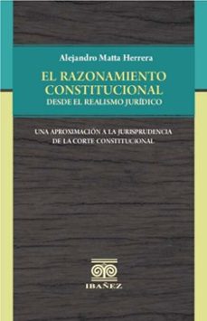 el razonamiento constitucional desde el realismo juridico (ebook)-alejandro matta herrera-4099995591941