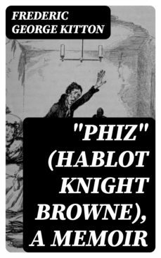"phiz" (hablot knight browne), a memoir (ebook)-frederic george kitton-8596547306641