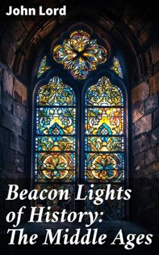beacon lights of history: the middle ages (ebook)-john lord-8596547506041