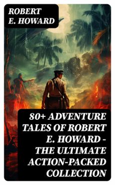80+ adventure tales of robert e. howard - the ultimate action-packed collection (ebook)-robert e. howard-8596547749141