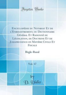 encyclopedie du notariat et de lenregistrement, ou dictionnaire general et raisonne de legislation, de doctrine et de jurisprudence en matière civile et fiscale, vol. 17-9780260781741