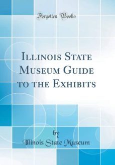 illinois state museum guide to the exhibits (classic reprint)-9780267533541
