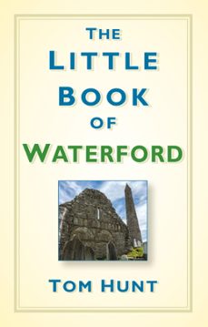 the little book of waterford (ebook)-dr tom hunt-9780750969741