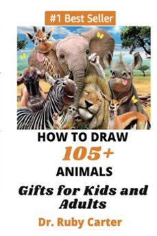 how to draw 105+ animals gifts for kids and adults-dr. ruby carter-9781393011941