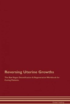 reversing uterine growths the raw vegan detoxification  regeneration workbook for curing patients-9781395006341