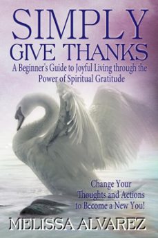 simply give thanks: a beginners guide to joyful living through the power of spiritual gratitude (ebook)-melissa alvarez-9781596111141
