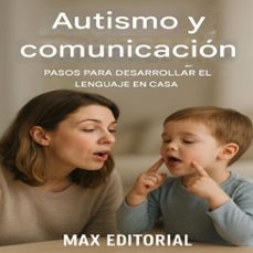 autismo y comunicacion: pasos para desarrollar el lenguaje en casa (ebook)-max editorial-9781779746641