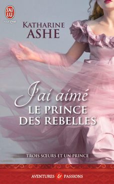 trois soeurs et un prince (tome 3) - j'ai aime le prince des rebelles (ebook)-katharine ashe-9782290099841