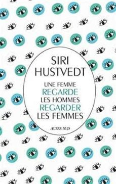 une femme regarde les hommes regarder les femmes-siri hustvedt-9782330119041