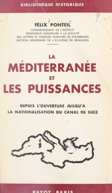 la mediterranee et les puissances depuis l'ouverture jusqu'a la nationalisation du canal de suez (ebook)-félix ponteil-9782402293341