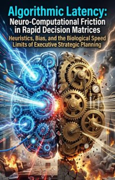 algorithmic latency: neuro-computational friction in rapid decision matrices (ebook)-bernard kennedy-9783565396641
