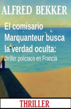 el comisario marquanteur busca la verdad oculta: thriller policiaco en francia (ebook)-alfred bekker-9783745239041