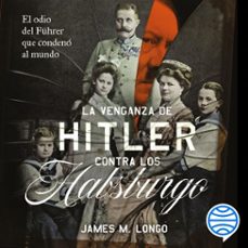 la venganza de hitler contra los habsburgo (audiolibro)-james m. longo-9786070784941