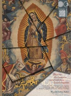 breve diccionario enciclopedico guadalupano: noticia de los libros, documentos, inscripciones y autores que tratan, mencionan o aluden a la aparicion y devocion de nuestra señora de guadalupe (ebook)-ricardo colina rubio-9786072629141