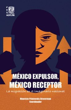 mexico expulsor, mexico receptor: la migracion en el imaginario nacional (ebook)-mauricio pilatowsky braverman-9786073057141