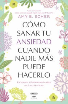 cómo sanar tu ansiedad cuando nadie más puede hacerlo (ebook)-amy b. scher-9786073182041