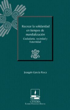 recrear la solidaridad en tiempos de mundializacion. ciudadania, vecindad y fraternidad (catedra eusebio francisco kino) (ebook)-joaquin garcia roca-9786078528141