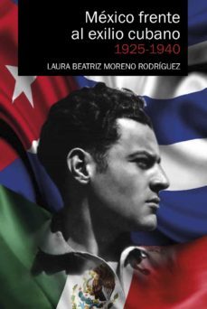 méxico frente al exilio cubano 1925-1940 (ebook)-laura beatriz moreno rodriguez-9786078692941