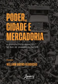 poder, cidade e mercadoria: a disputa pelo espaço no rio de janeiro olimpico (ebook)-william bueno rebouças-9786525078441