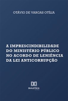 a imprescindibilidade do ministério público no acordo de leniência da lei anticorrupção (ebook)-otávio de vargas otília-9786527006541