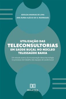 utilizaço das teleconsultorias em saude bucal no nucleo telessaude bahia (ebook)-adeilda ananias de lima-ana áurea alécio de oliveira rodrigues-9786527088141