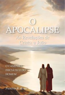o apocalipse - as revelaçes de cristo, a joo : o caminho iniciatico do homem (ebook)-franciny beatriz abreu-9786558120841