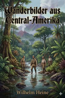 wanderbilder aus central-amerika. skizzen eines deutschen malers (ebook)-wilhelm heine-9786726571741