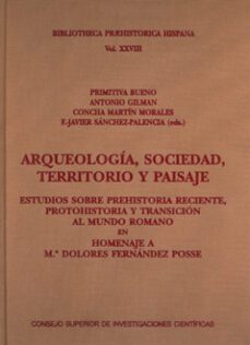 arqueologia, sociedad, territorio y paisaje: estudios sobre prehi storia reciente, protohistoria y transicion al mundo romano en homenaje a mªdolores fernandez posse-primitiva bueno ramirez-antonio gilman-9788400092641