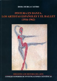 pintura en danza. los artistas españoles y el ballet (1916-1962)-idoia murga castro-9788400095741