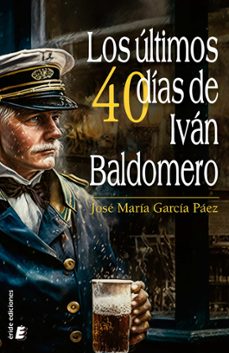 los ultimos cuarenta dias de ivan baldomero (ebook)-9788410051041