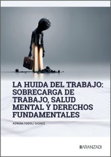la huida del trabajo: sobrecarga de trabajo, salud mental y derec hos fundamentales-adrian todoli signes-9788410856141