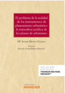 problema de la nulidad de los instrumentos de planeamiento urbanistico: la naturaleza juridica de los planes de urbanismo-astrid muñoz guijosa-9788413918341