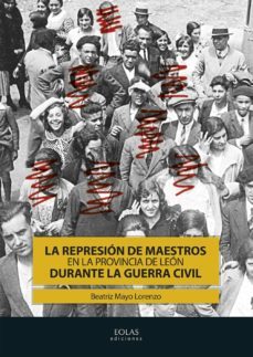 la represión de maestros en la provincia de león durante la guerra civil-beatriz mayo lorenzo-9788415603641