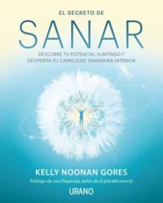 el secreto de sanar. descubre tu potencial ilimitado y despierta tu capacidad sanadora interior. prologo de joe dispenza-kelly noonan gores-9788416720941