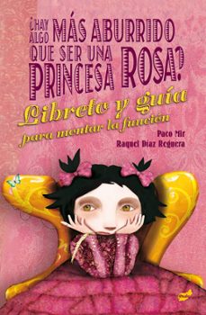 ¿hay algo mas aburrido que ser una princesa rosa? el libreto y la guia para montar la funcion-paco mir maluquer-raquel diaz reguera-9788416817641