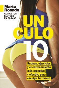 un culo 10: rutinas, ejercicios y el entrenamiento mas exclusivo para esculpir tu trasero-marta rosado-9788417057541
