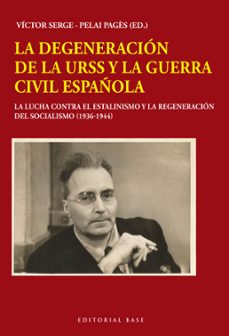 la degeneracion de la urss y la guerra civil española: la lucha contra el estalinismo y la regeneracion del socialismo (1936-1944)-victor (ed.) serge-pelai (ed.) pages-9788417064341