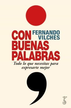 con buenas palabras. todo lo que necesitas para expresarte mejor-fernando vilches-9788417241841