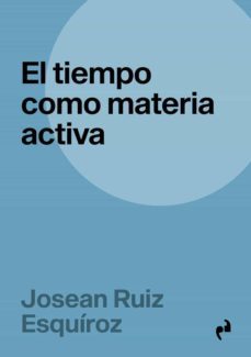 el tiempo como materia activa-josean ruiz esquiroz-9788417905941