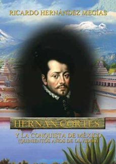 hernan cortes y la conquista de mexico-ricardo hernandez megias-9788418170041