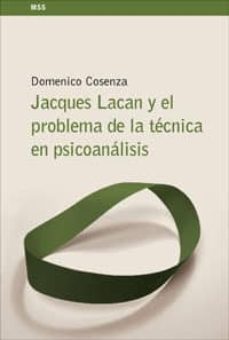 jacques lacan y el problema de la tecnica en psicoanalisis-domenico cosenza-9788424935641