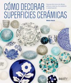 como decorar superficies ceramicas: nuevas tecnicas de dibujo, pintura, reserva, incrustracion y estampacion-molly hatch-9788425229541