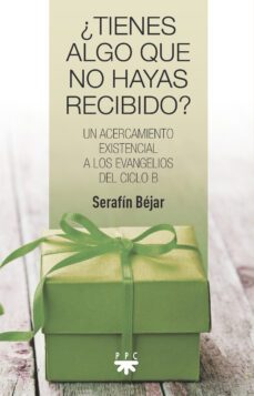 ¿tienes algo que no hayas recibido?: un acercamiento existencial a los evangelios del ciclo b-serafin bejar-9788428836241