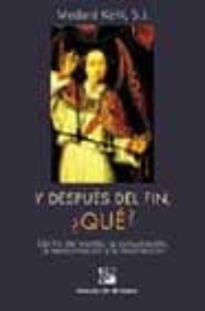 y despues del fin ¿que?: del fin del mundo, la consumacion, la re encarnacion y la resurreccion-9788433017741