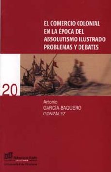el comercio colonial en la epoca del absolutismo ilustrado: probl emas y debates-antonio garcia baquero gonzalez-9788433830241