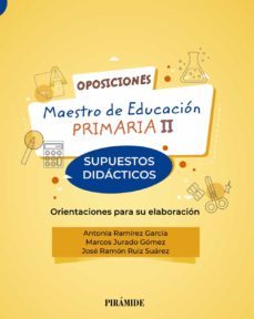 maestro de educacion primaria ii - supuestos didacticos. orientac iones para su elaboracion-antonia ramirez garcia-marcos jurado gomez-jose ramon ruiz suarez-9788436844641