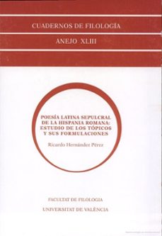 poesia latina sepulcral de la hispania romana: estudio de los top icos y sus formulaciones-ricardo hernandez perez-9788437049441